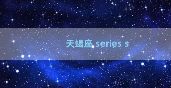 天蝎座 series s